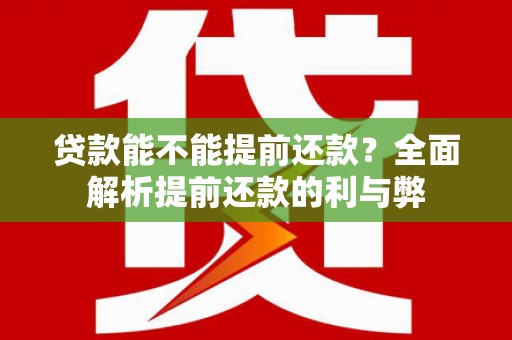 靖宇贷款能不能提前还款？全面解析提前还款的利与弊