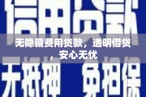 靖宇无隐藏费用贷款，透明借贷，安心无忧