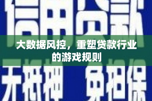 靖宇大数据风控，重塑贷款行业的游戏规则