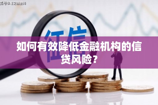 靖宇如何有效降低金融机构的信贷风险？