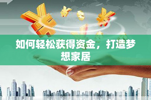 靖宇如何轻松获得资金，打造梦想家居