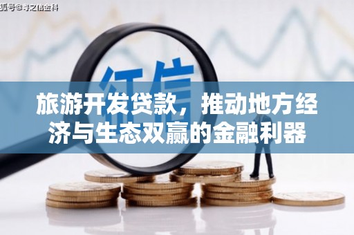 靖宇旅游开发贷款，推动地方经济与生态双赢的金融利器
