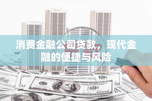 靖宇消费金融公司贷款，现代金融的便捷与风险