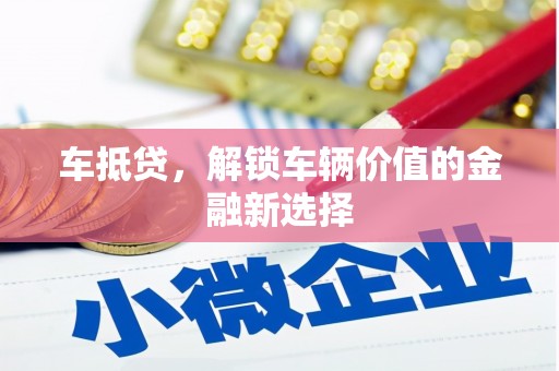 靖宇车抵贷，解锁车辆价值的金融新选择