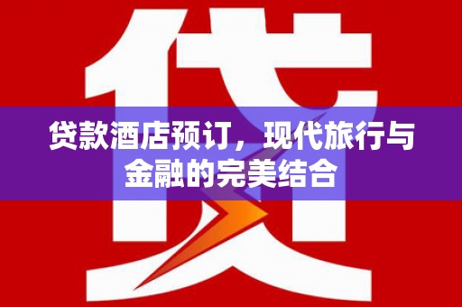 靖宇贷款酒店预订，现代旅行与金融的完美结合