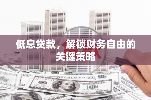 靖宇低息贷款，解锁财务自由的关键策略