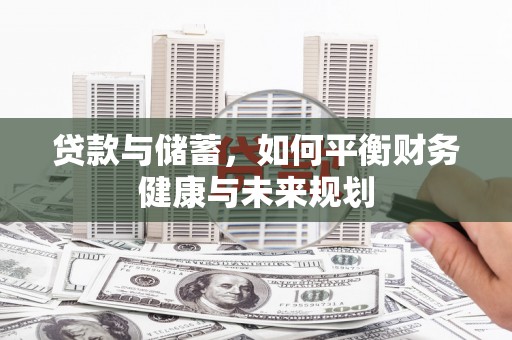 靖宇贷款与储蓄，如何平衡财务健康与未来规划