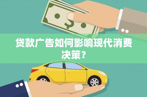 靖宇贷款广告如何影响现代消费决策？