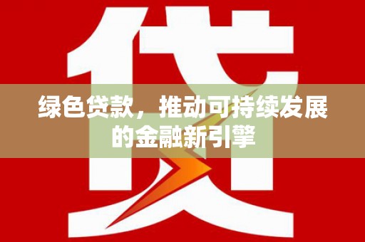 靖宇绿色贷款，推动可持续发展的金融新引擎