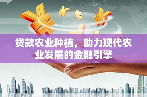 靖宇贷款农业种植，助力现代农业发展的金融引擎