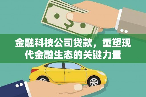 靖宇金融科技公司贷款，重塑现代金融生态的关键力量