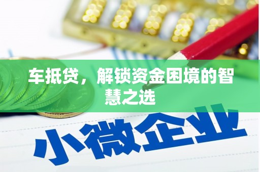 靖宇车抵贷，解锁资金困境的智慧之选