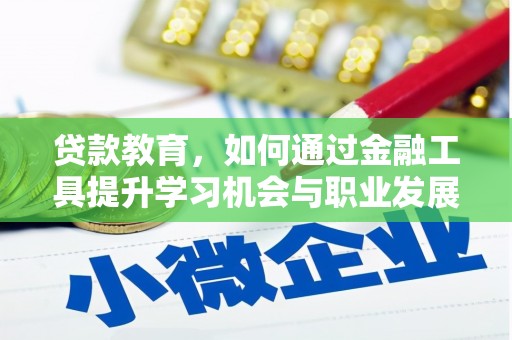 靖宇贷款教育，如何通过金融工具提升学习机会与职业发展