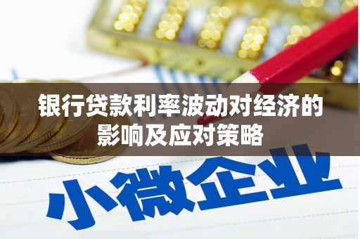靖宇银行贷款利率波动对经济的影响及应对策略