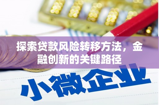 靖宇探索贷款风险转移方法，金融创新的关键路径