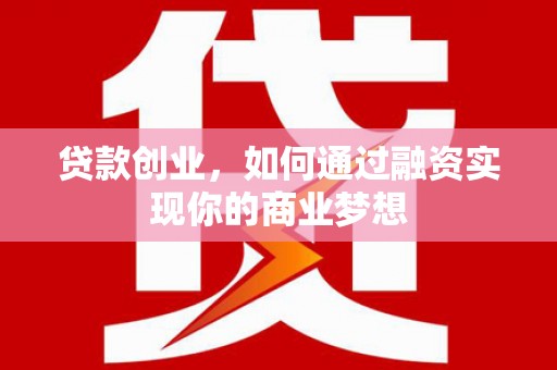 靖宇贷款创业，如何通过融资实现你的商业梦想