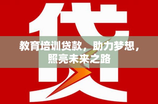 靖宇教育培训贷款，助力梦想，照亮未来之路