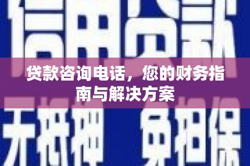 靖宇贷款咨询电话，您的财务指南与解决方案