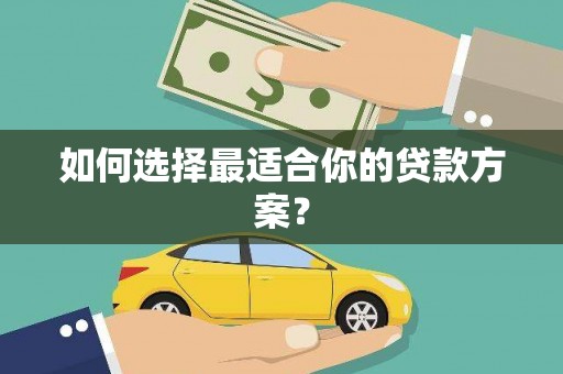 靖宇如何选择最适合你的贷款方案？