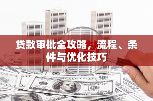 靖宇贷款审批全攻略，流程、条件与优化技巧