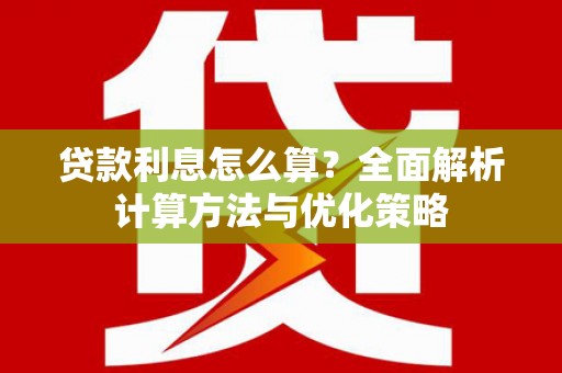 靖宇贷款利息怎么算？全面解析计算方法与优化策略