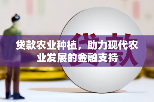 靖宇贷款农业种植，助力现代农业发展的金融支持